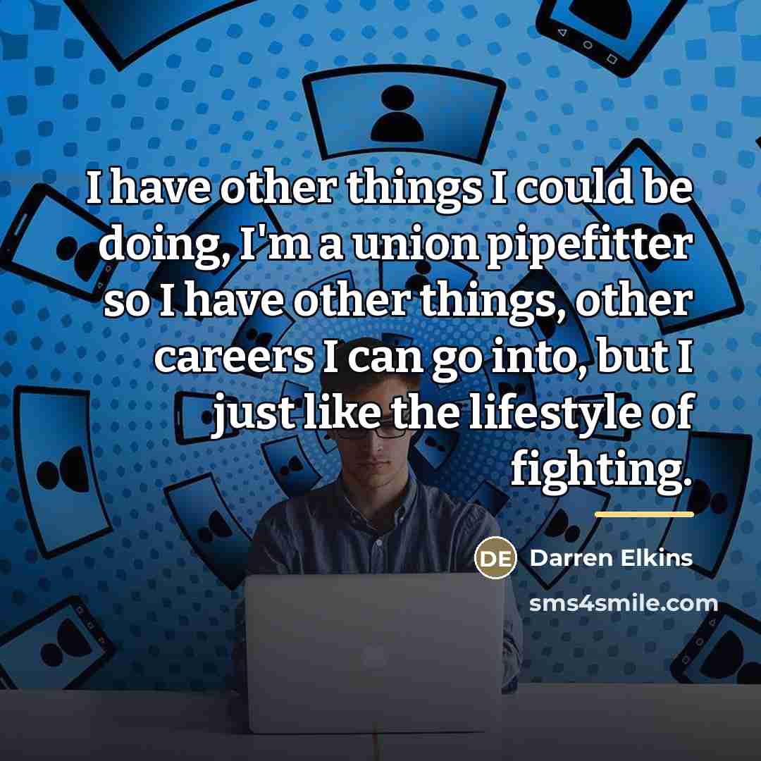 “I have other things I could be doing, I'm a…” quote by Darren Elkins
