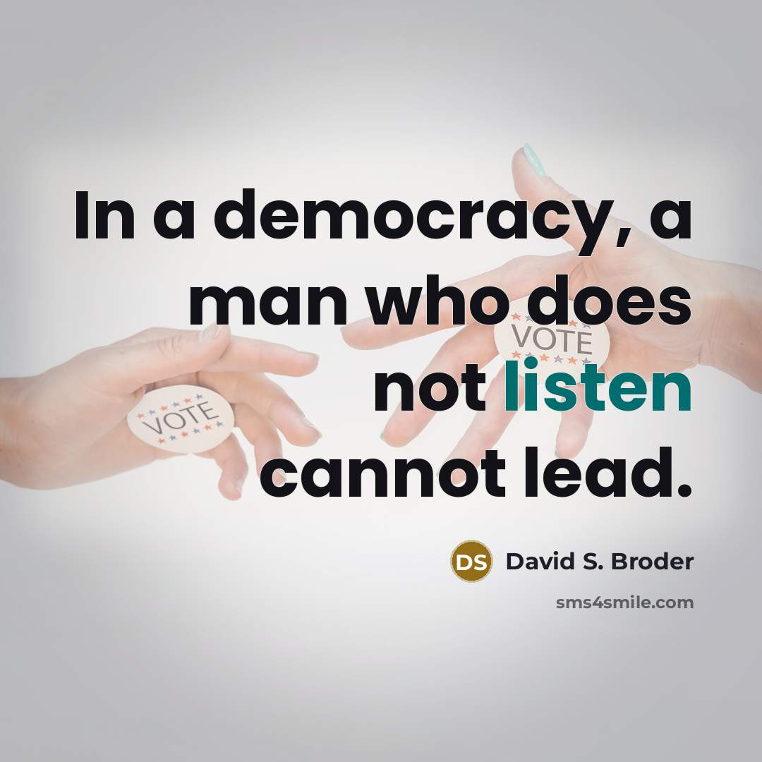 “In a democracy, a man who does not listen cannot…” quote by David S. Broder