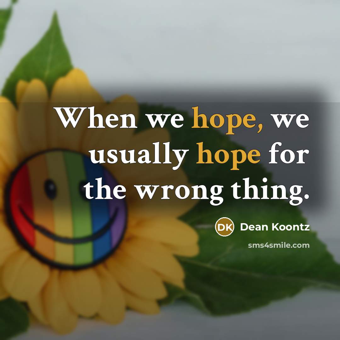 “When we hope, we usually hope for the wrong thing.…” quote by Dean Koontz