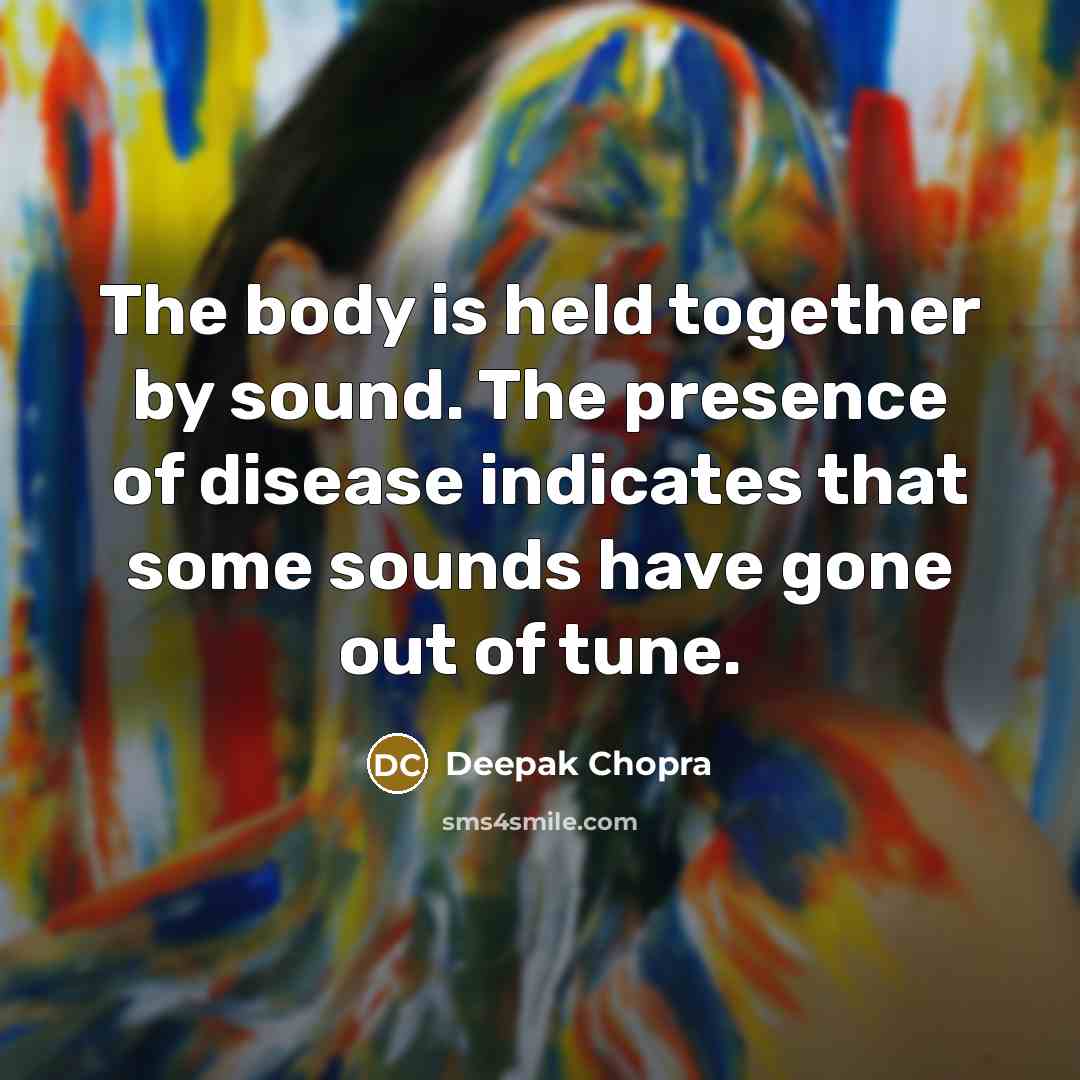 “The body is held together by sound. The presence of…” quote by Deepak Chopra
