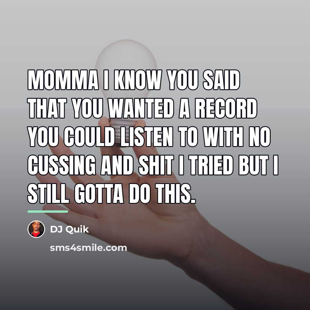 “Momma I know you said that you wanted a record…” quote by DJ Quik