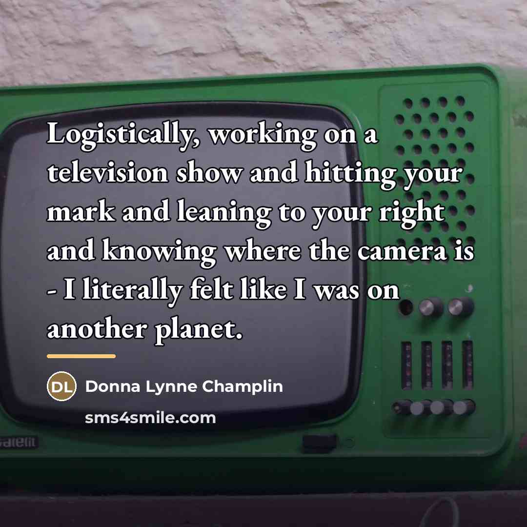 “Logistically, working on a television show and hitting your mark…” quote by Donna Lynne Champlin