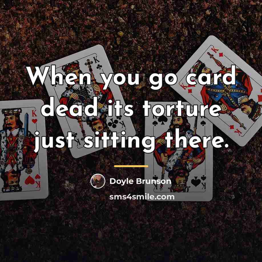 “When you go card dead its torture just sitting there.…” quote by Doyle Brunson