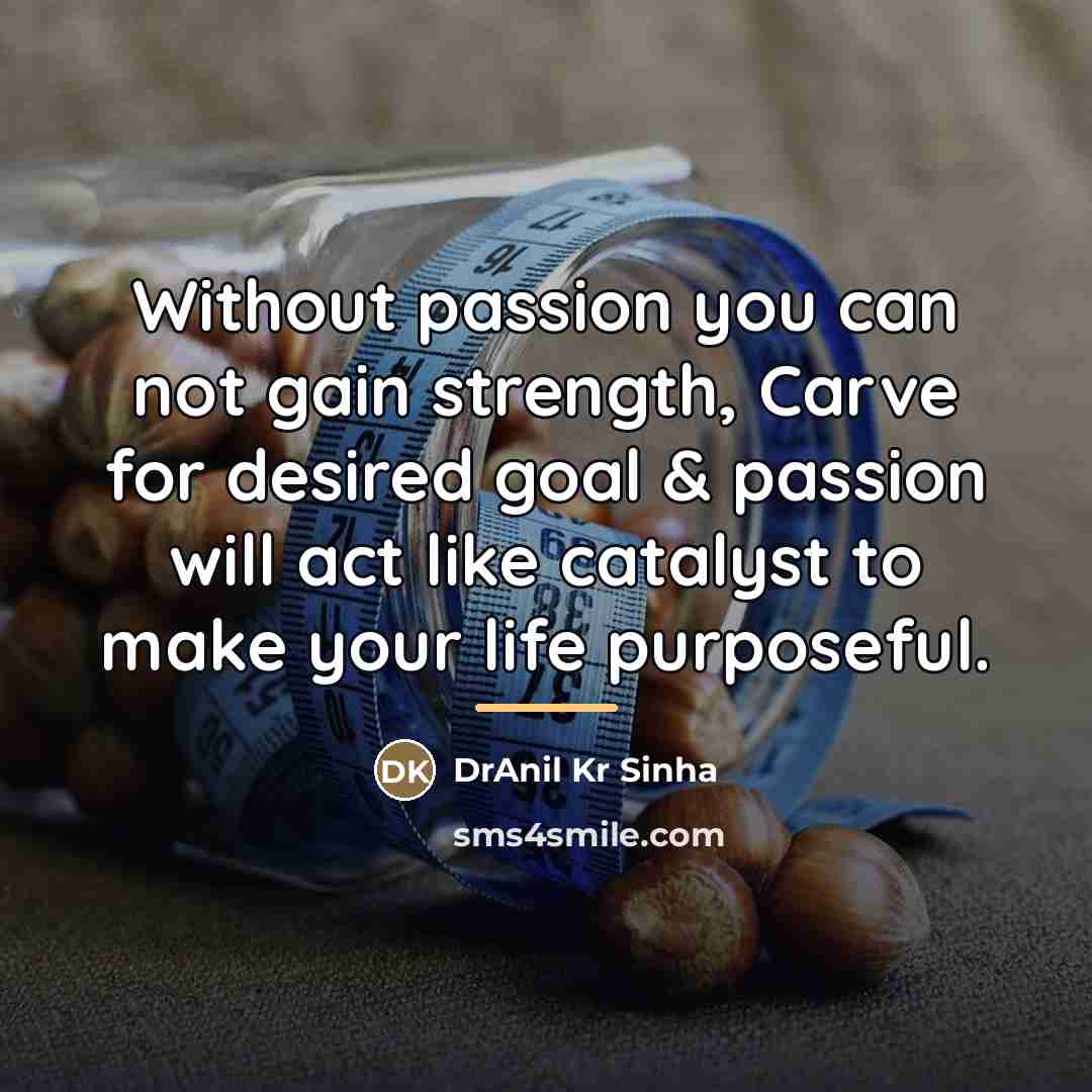 “Without passion you can not gain strength, Carve for desired…” quote by DrAnil Kr Sinha
