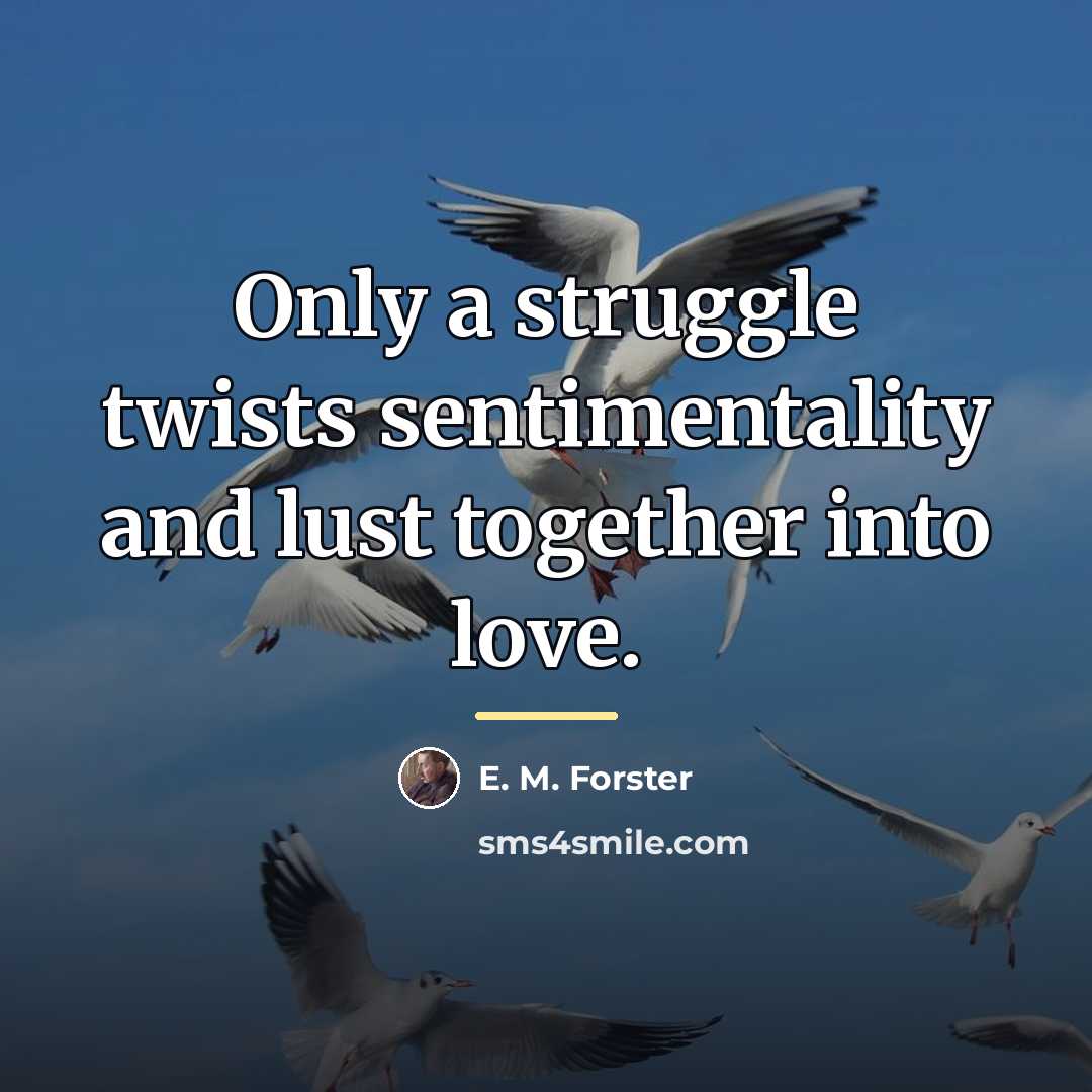 “Only a struggle twists sentimentality and lust together into love.…” quote by E. M. Forster
