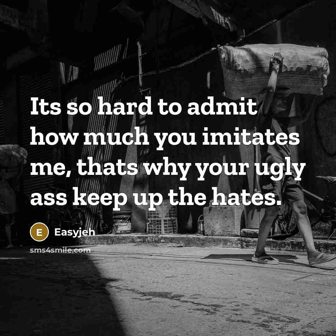 “Its so hard to admit how much you imitates me,…” quote by Easyjeh