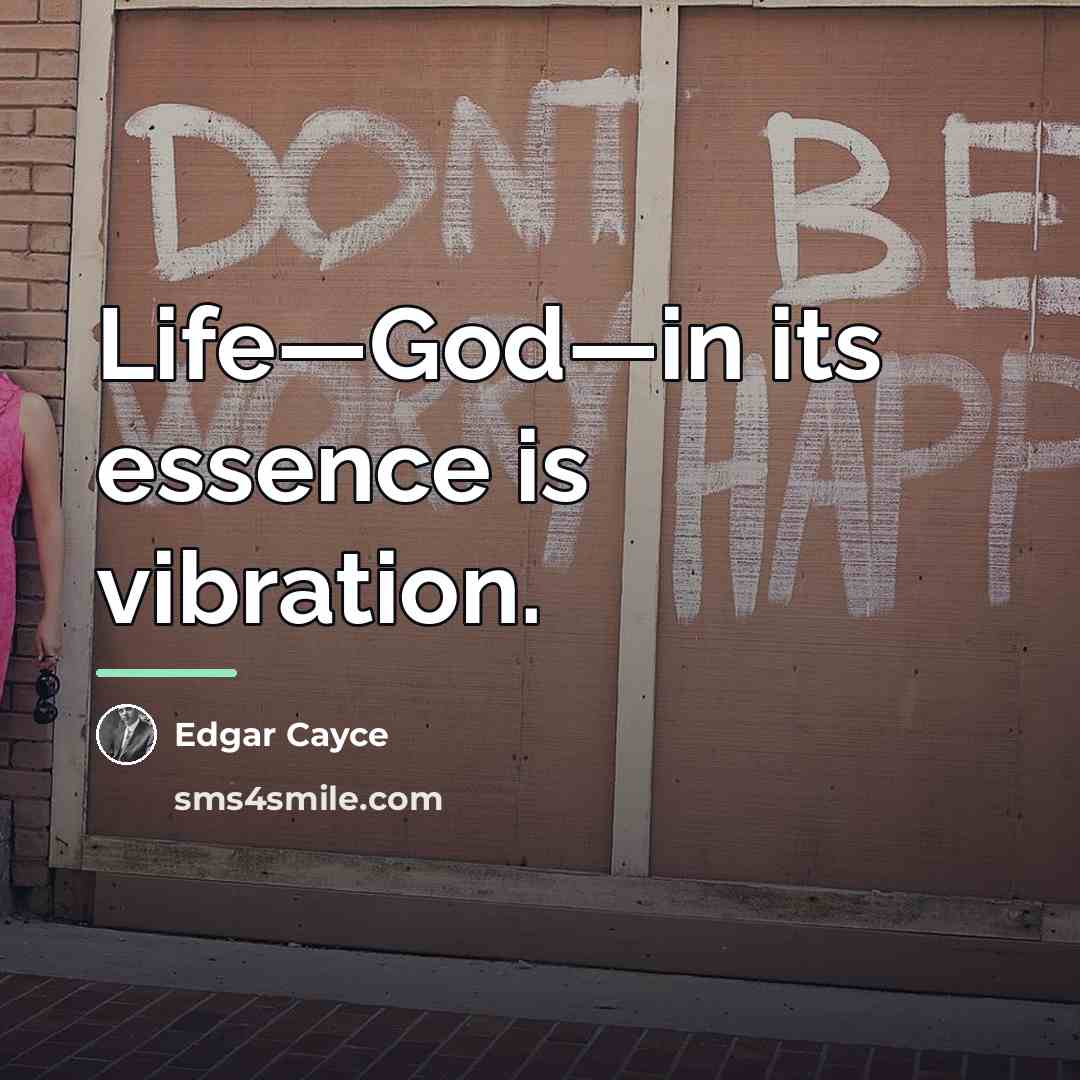“Life—God—in its essence is vibration.…” quote by Edgar Cayce