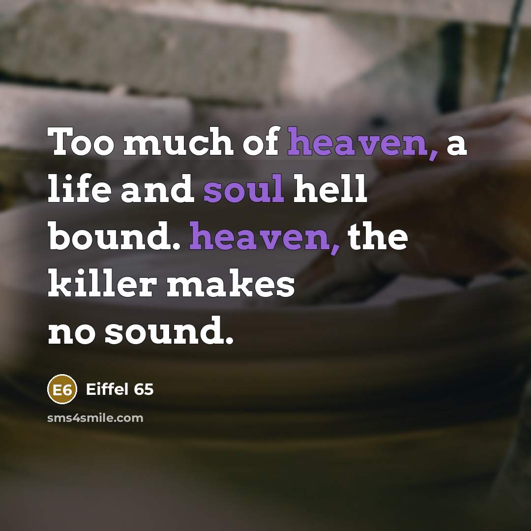 “Too much of heaven, a life and soul hell bound. heaven, the killer makes no sound.” quote by Eiffel 65