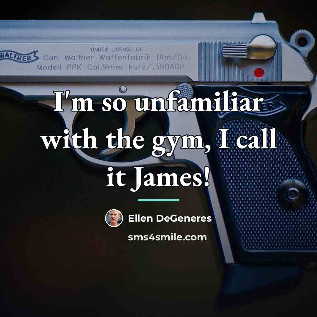 “I'm so unfamiliar with the gym, I call it James!…” quote by Ellen DeGeneres