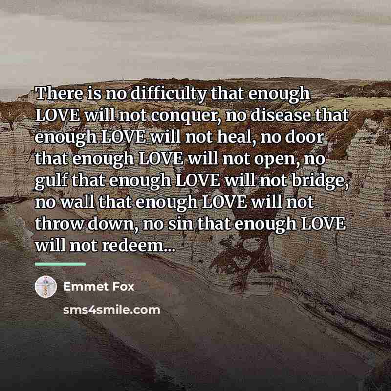 “There is no difficulty that enough LOVE will not conquer,…” quote by Emmet Fox