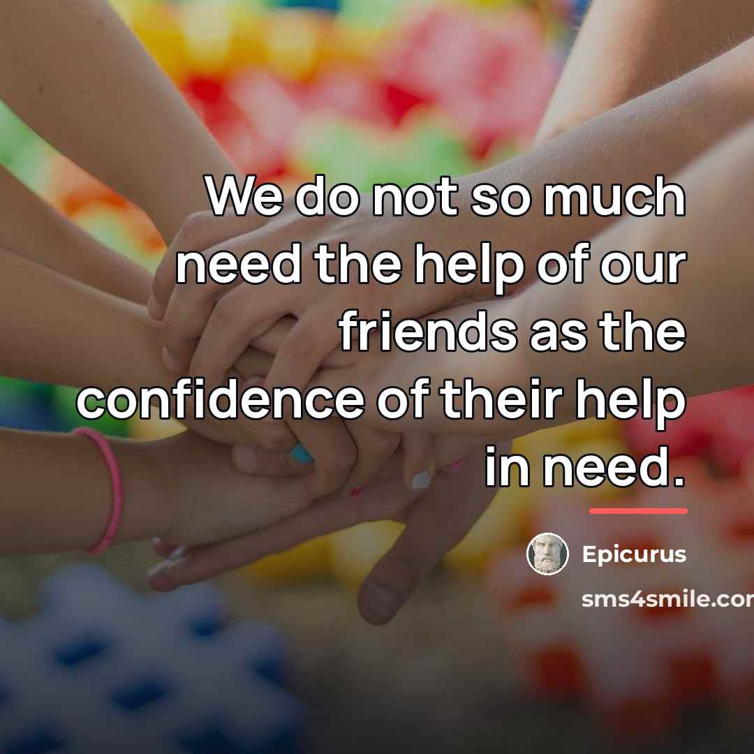 “We do not so much need the help of our…” quote by Epicurus