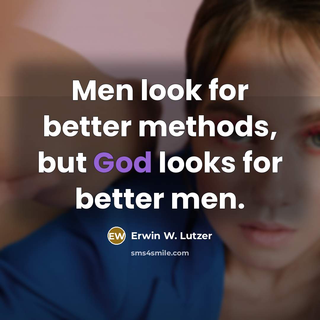 “Men look for better methods, but God looks for better…” quote by Erwin W. Lutzer
