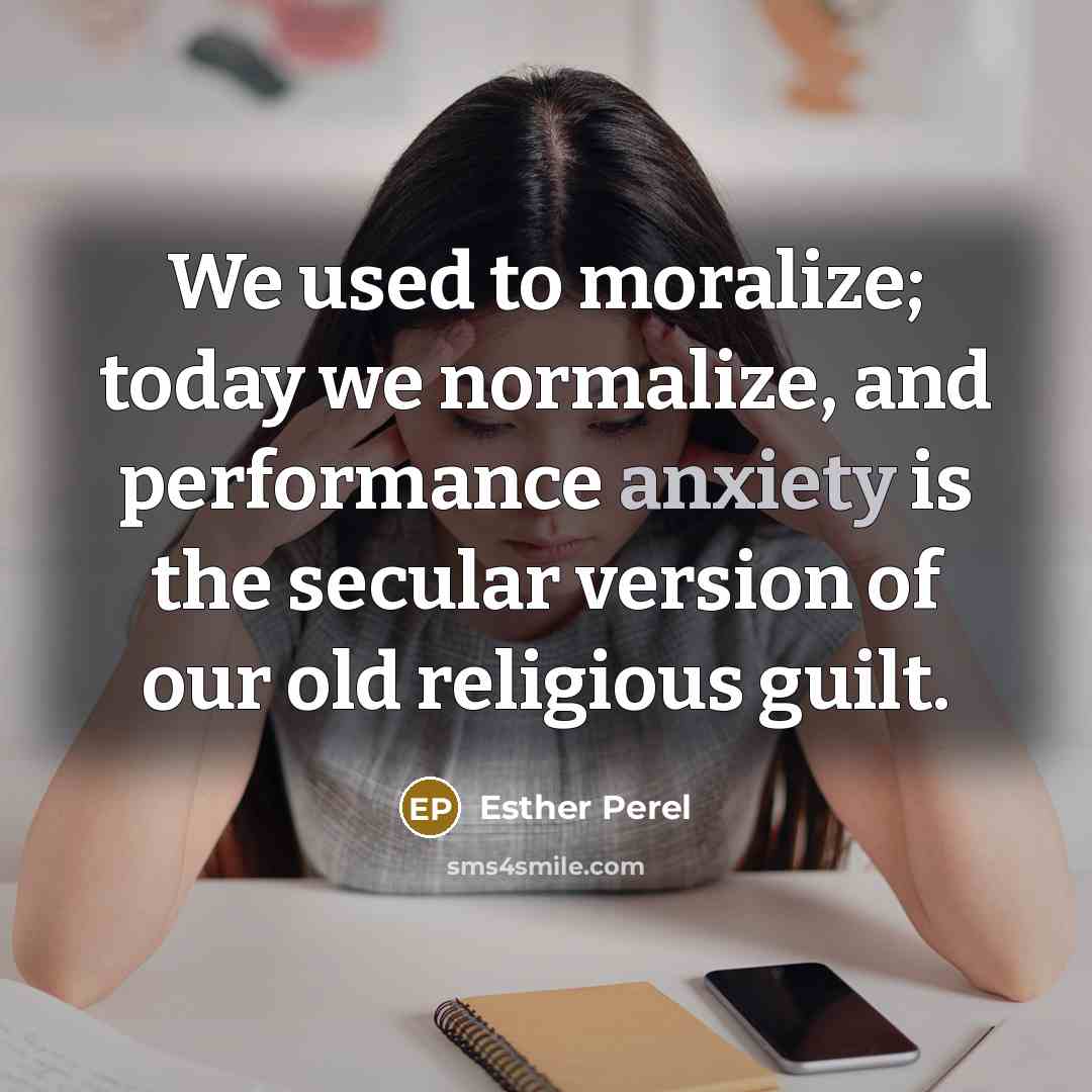 “We used to moralize; today we normalize, and performance anxiety…” quote by Esther Perel