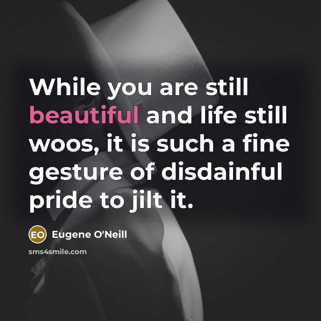 “While you are still beautiful and life still woos, it…” quote by Eugene O'Neill
