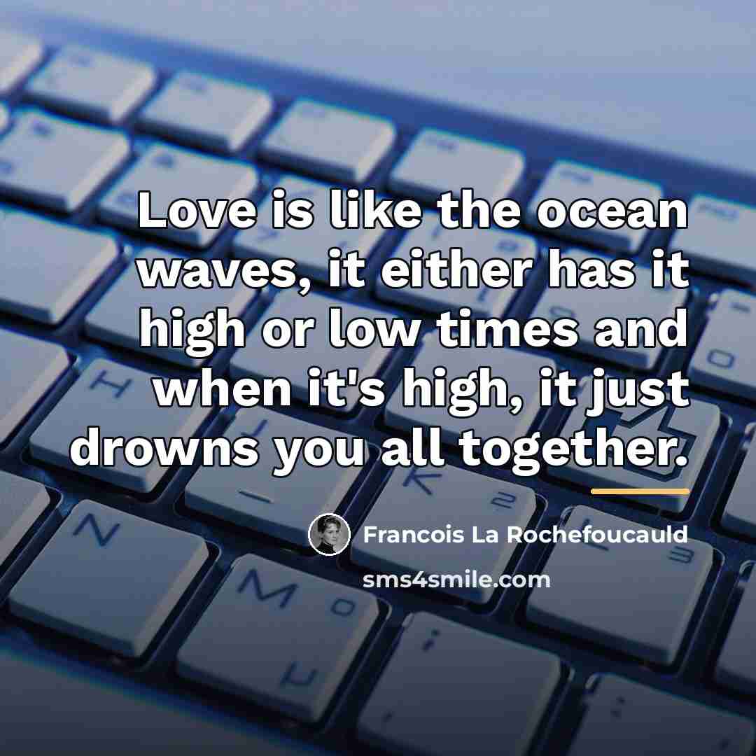 “Love is like the ocean waves, it either has it…” quote by Francois La Rochefoucauld