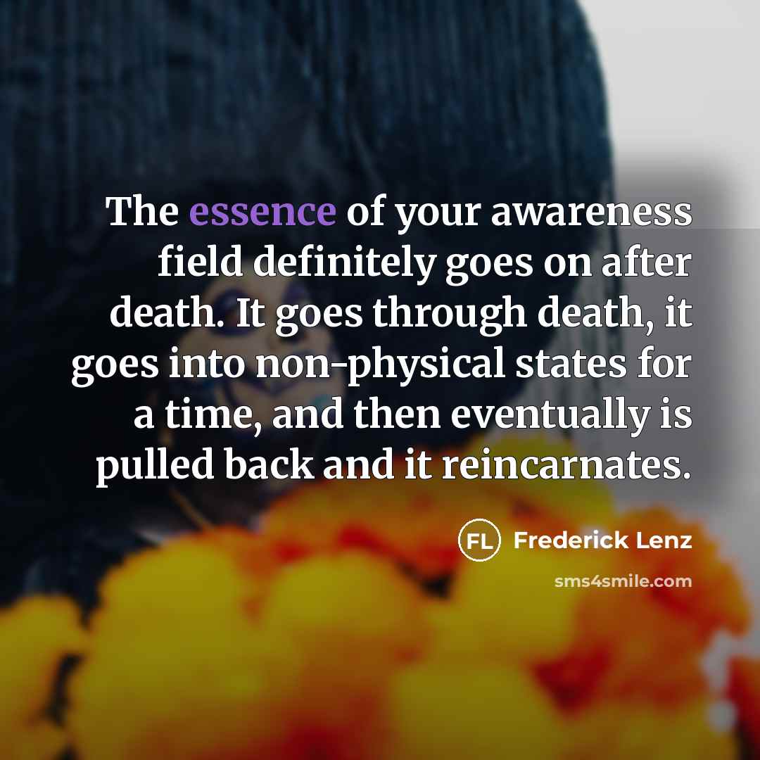 “The essence of your awareness field definitely goes on after…” quote by Frederick Lenz