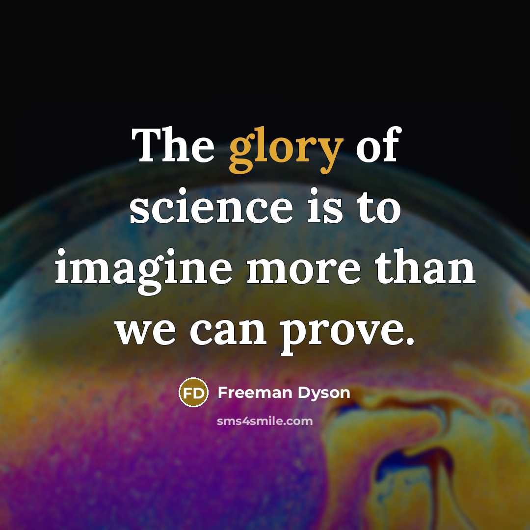 “The glory of science is to imagine more than we…” quote by Freeman Dyson