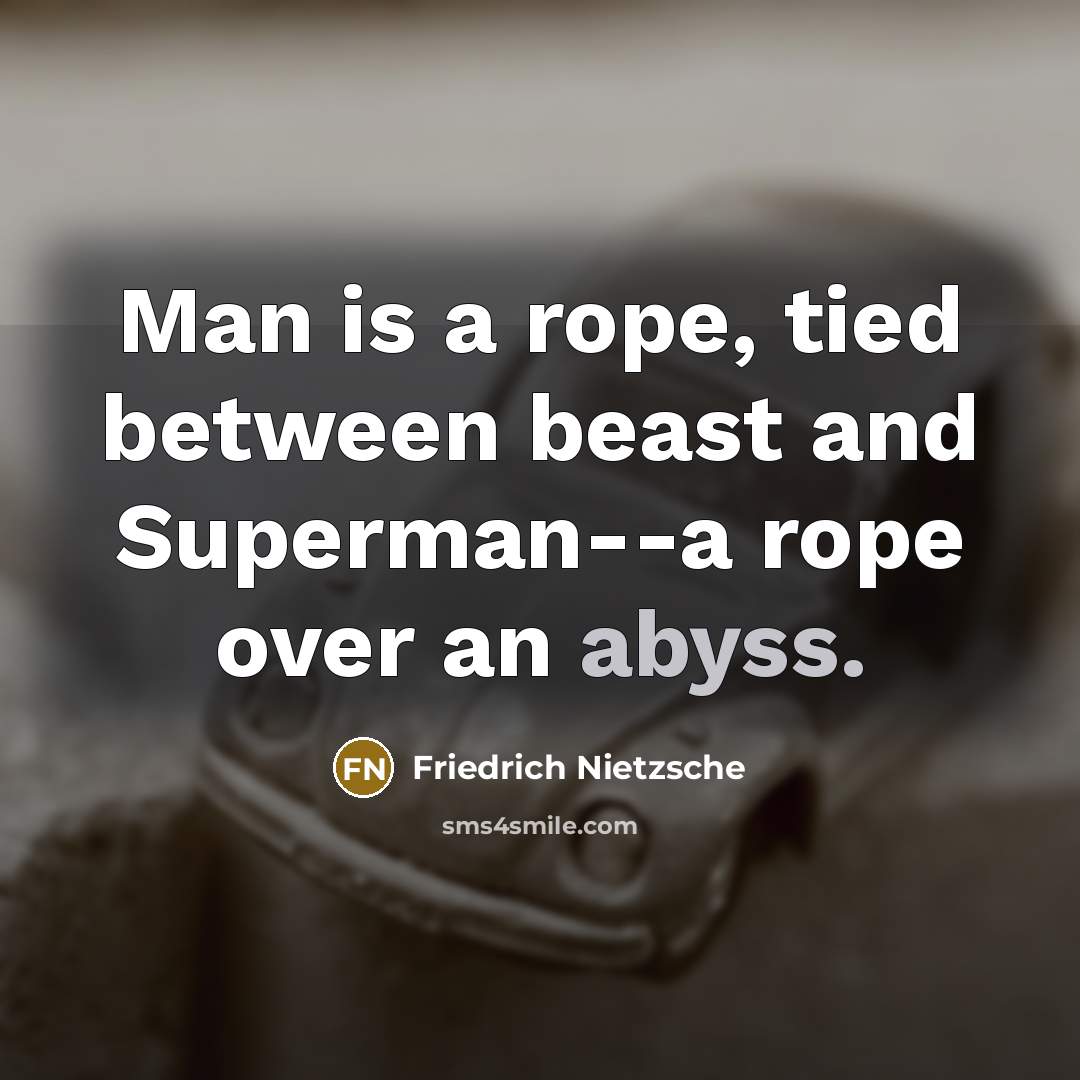 “Man is a rope, tied between beast and Superman--a rope…” quote by Friedrich Nietzsche