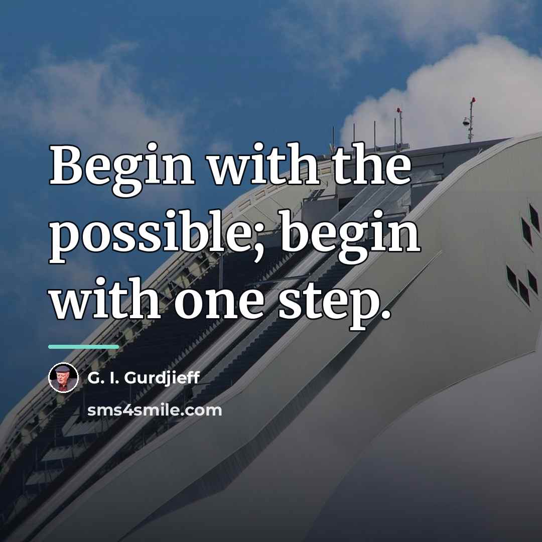 “Begin with the possible; begin with one step.…” quote by G. I. Gurdjieff