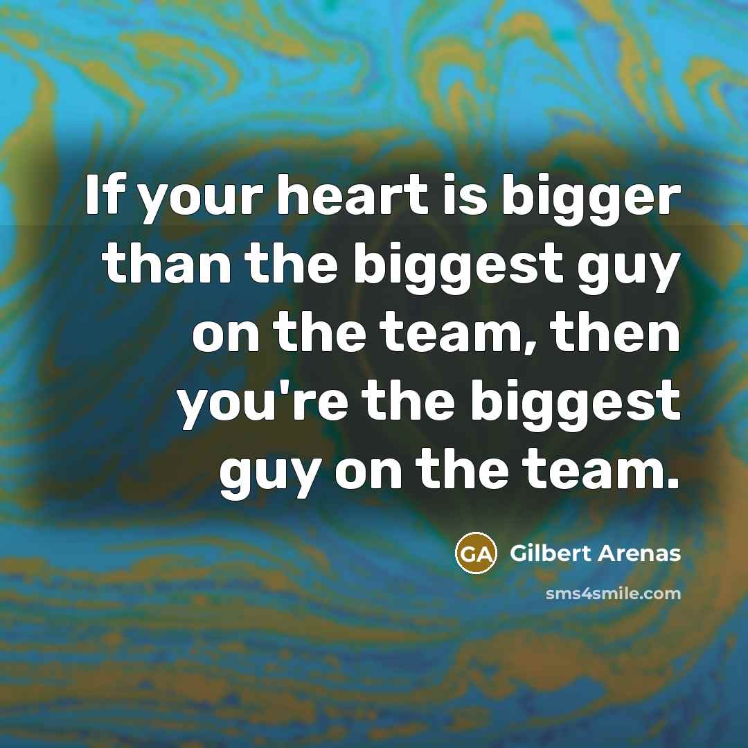 “If your heart is bigger than the biggest guy on…” quote by Gilbert Arenas