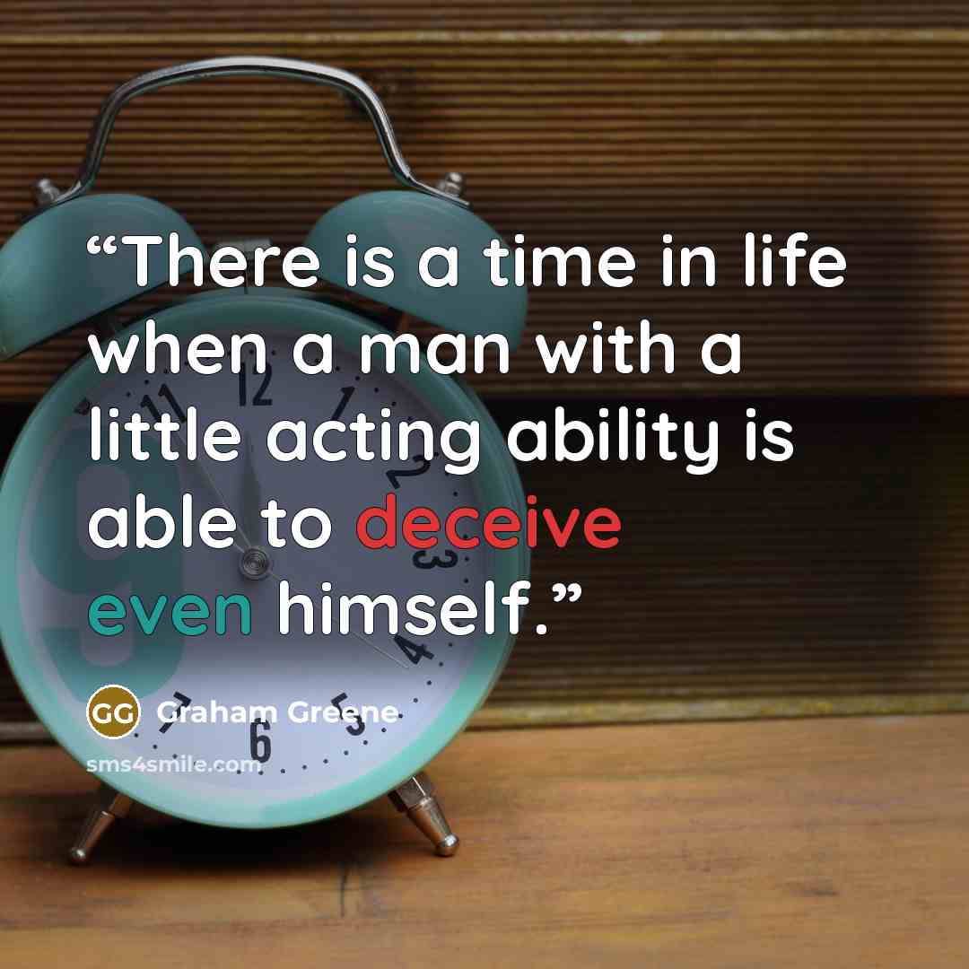 “There is a time in life when a man with a little acting ability is able to deceive even himself.” quote by Graham Greene