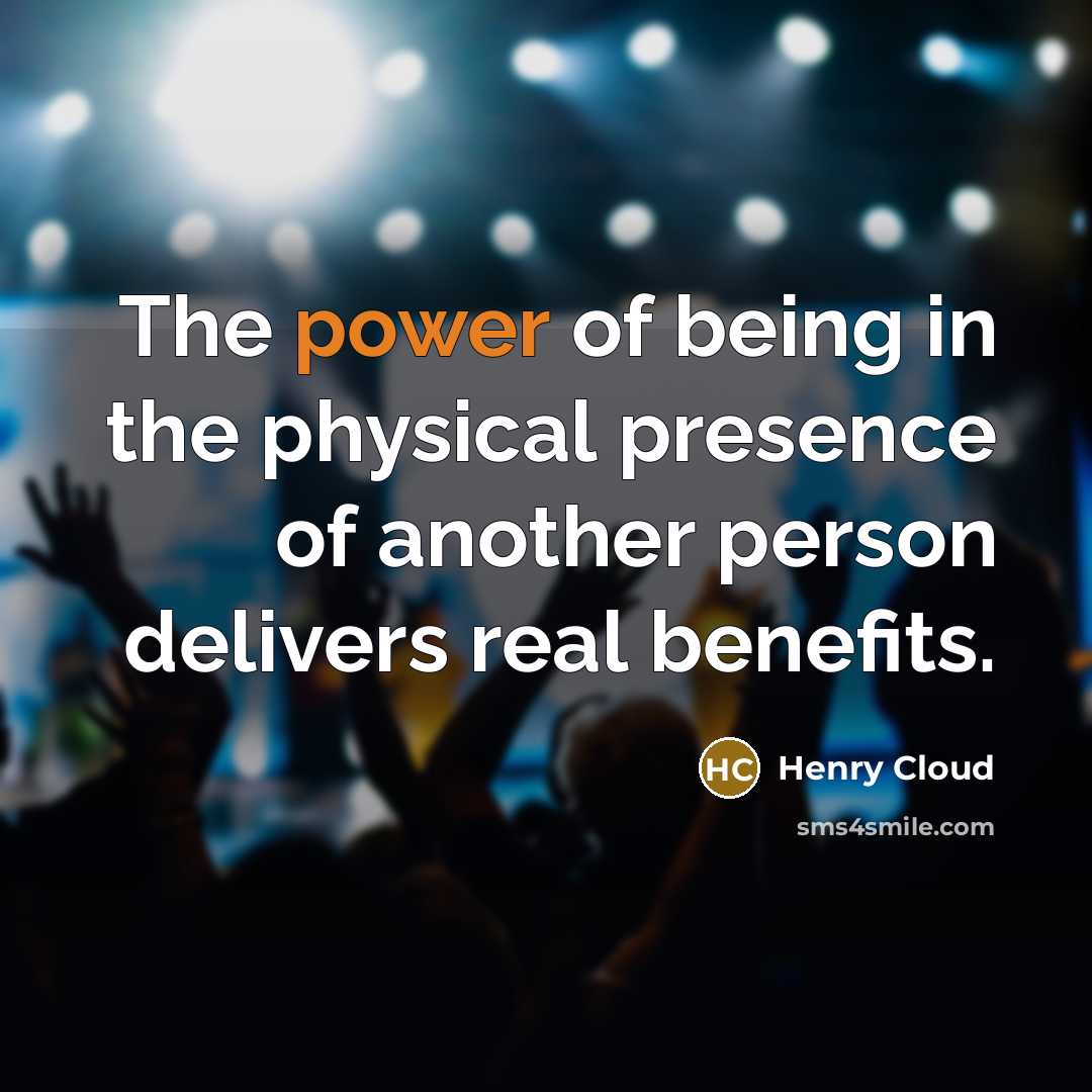 “The power of being in the physical presence of another…” quote by Henry Cloud