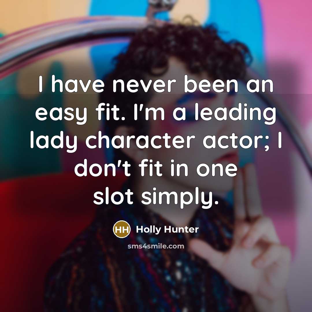 “I have never been an easy fit. I'm a leading…” quote by Holly Hunter