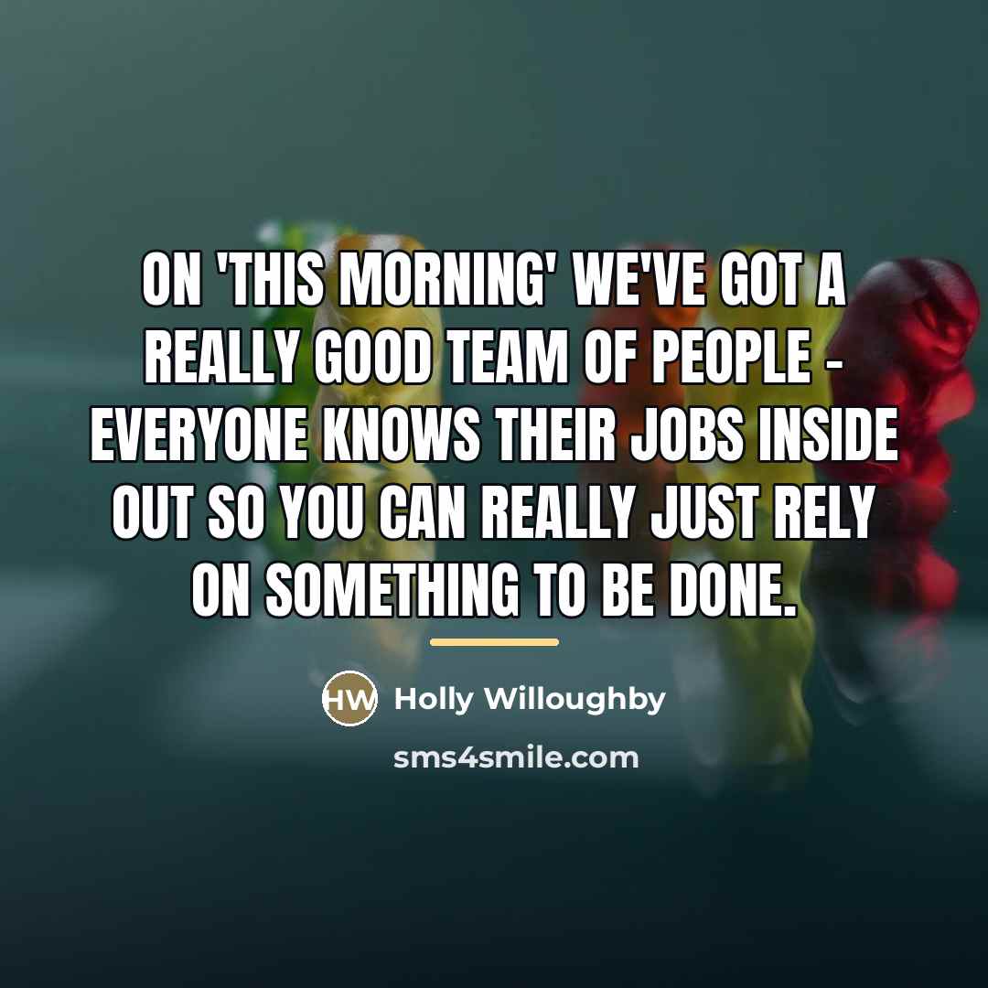 “On 'This Morning' we've got a really good team of…” quote by Holly Willoughby