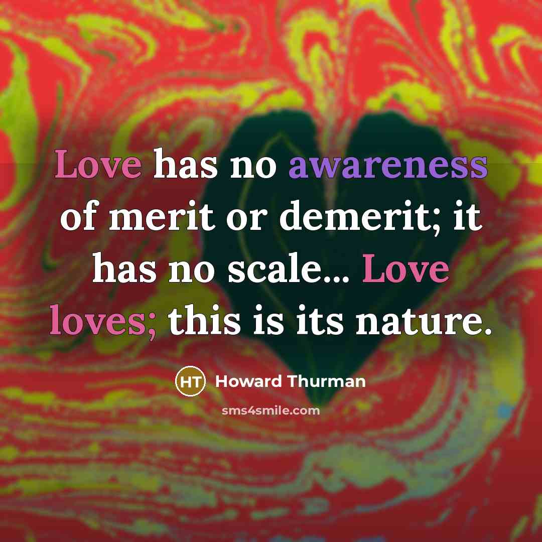 “Love has no awareness of merit or demerit; it has…” quote by Howard Thurman