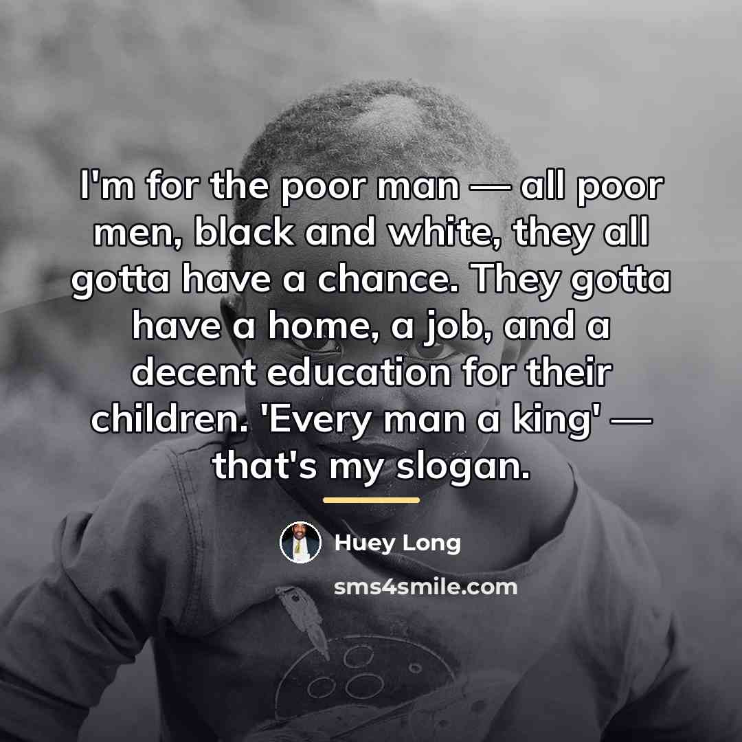 “I'm for the poor man — all poor men, black…” quote by Huey Long