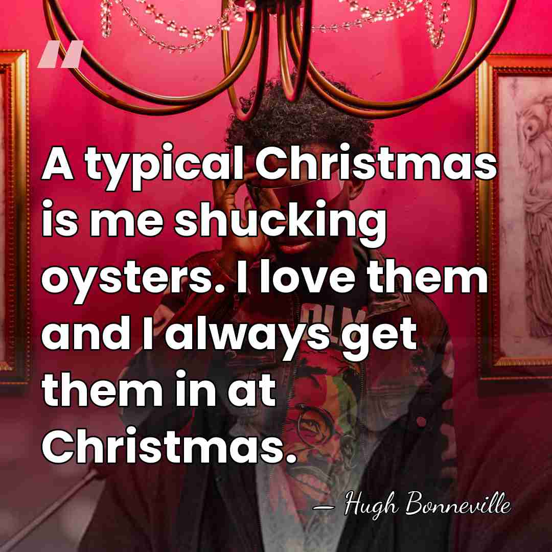 A typical Christmas is me shucking oysters. I love them and I&hellip; - Hugh Bonneville