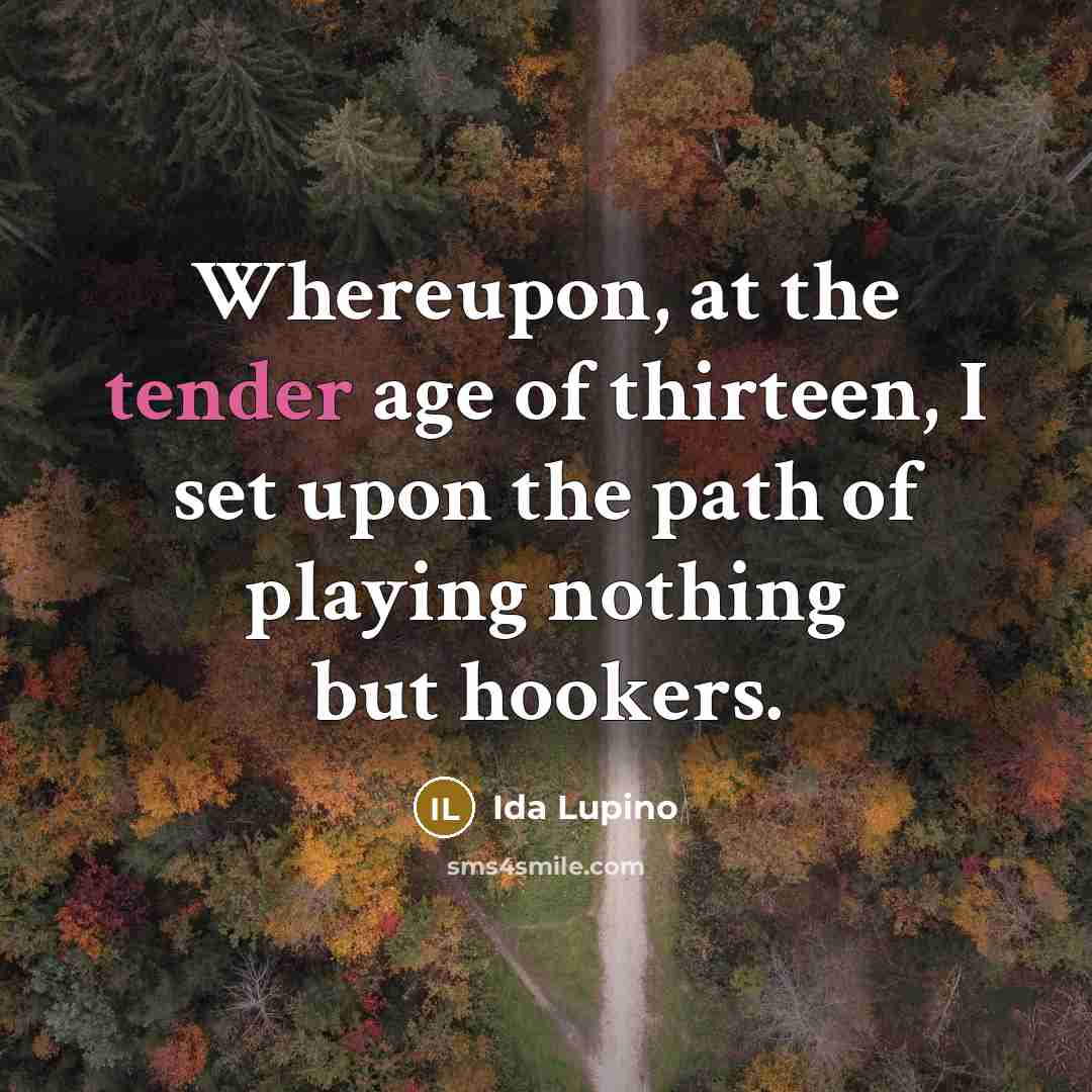 “Whereupon, at the tender age of thirteen, I set upon…” quote by Ida Lupino