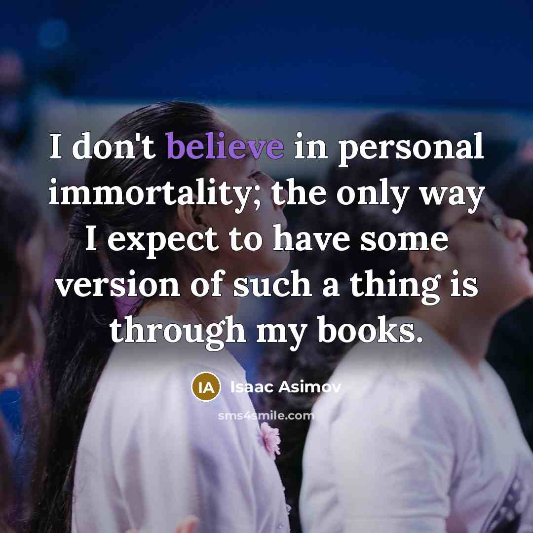 “I don't believe in personal immortality; the only way I…” quote by Isaac Asimov