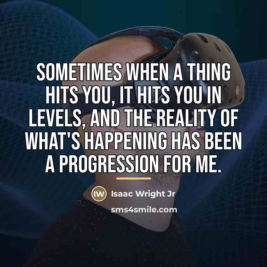 “Sometimes when a thing hits you, it hits you in…” quote by Isaac Wright Jr