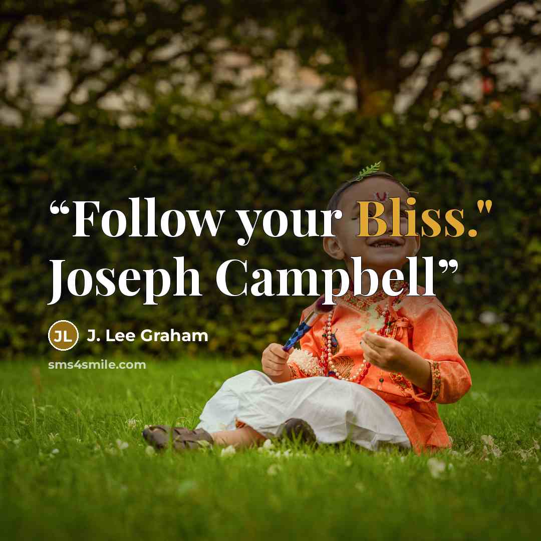 “Follow your Bliss." Joseph Campbell” quote by J. Lee Graham