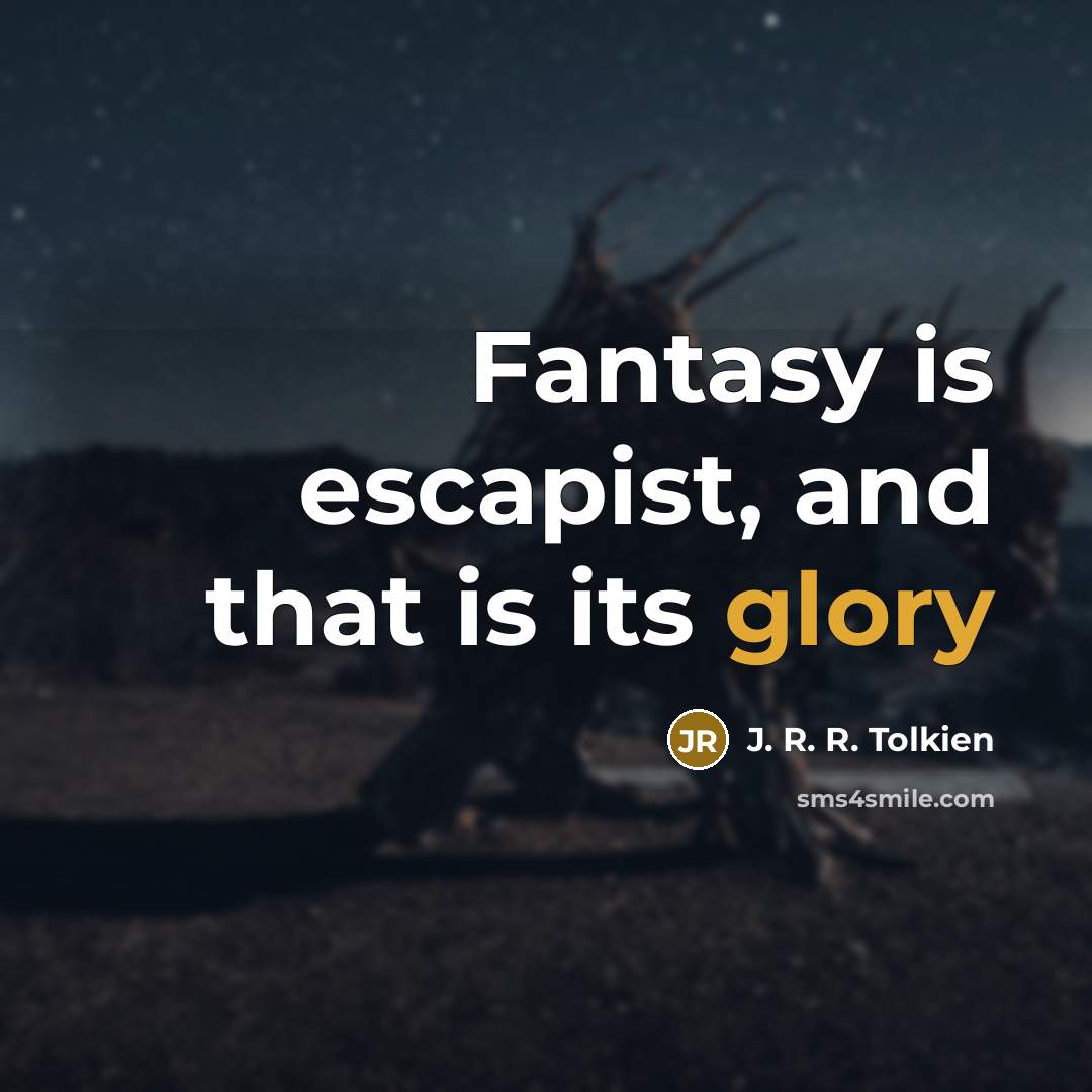 “Fantasy is escapist, and that is its glory…” quote by J. R. R. Tolkien