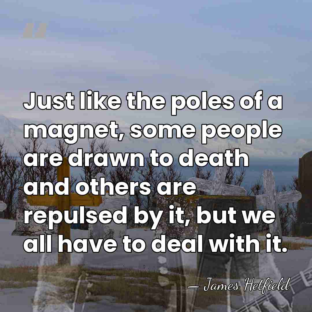 Just like the poles of a magnet, some people are drawn to&hellip; - James Hetfield
