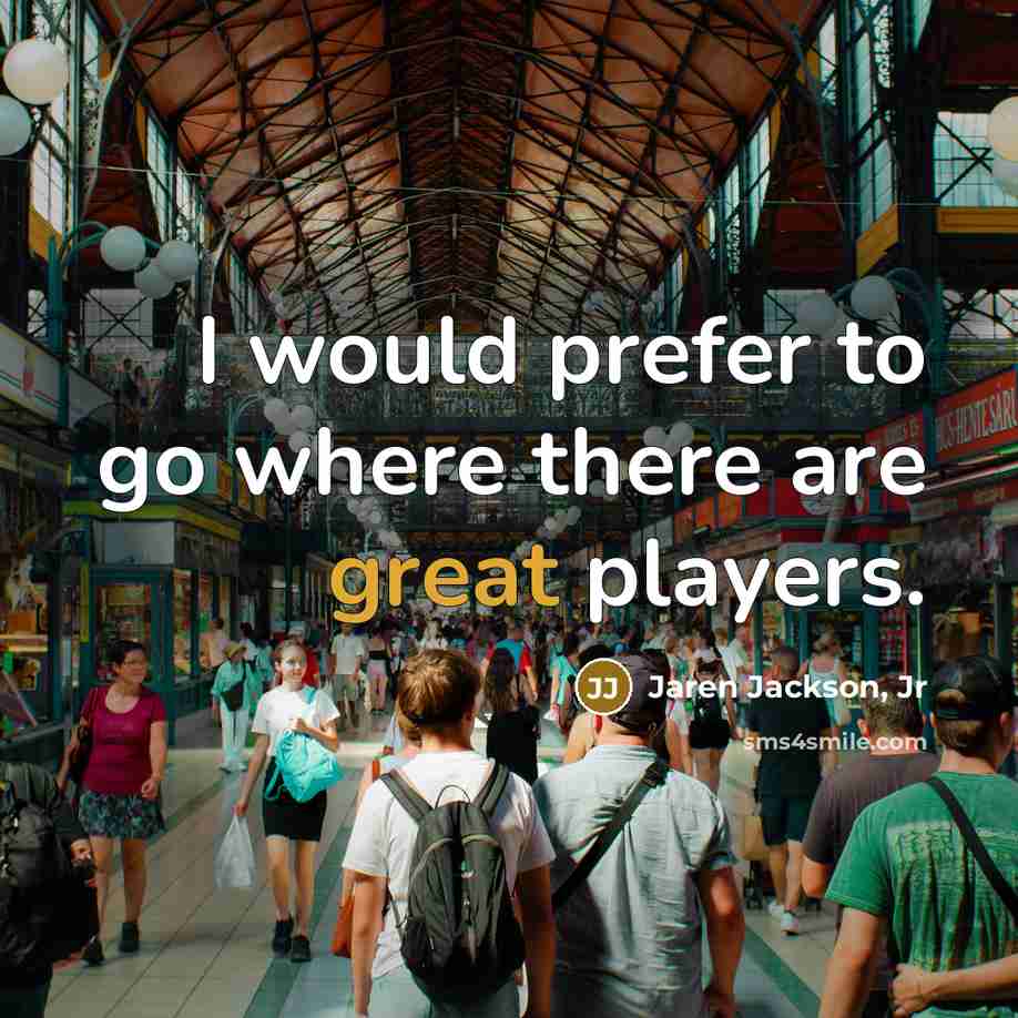 “I would prefer to go where there are great players.…” quote by Jaren Jackson, Jr