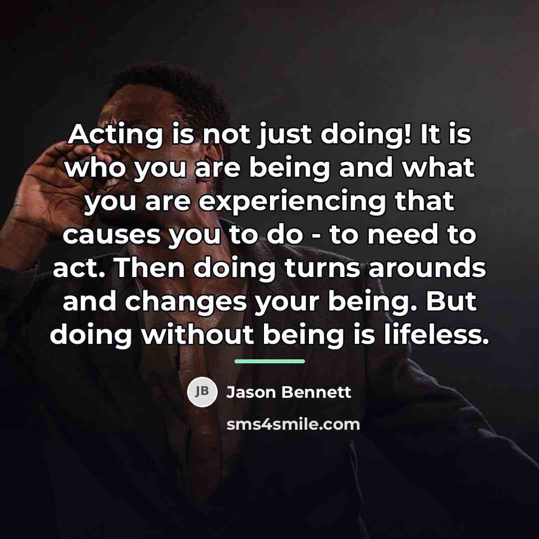 “Acting is not just doing! It is who you are…” quote by Jason Bennett