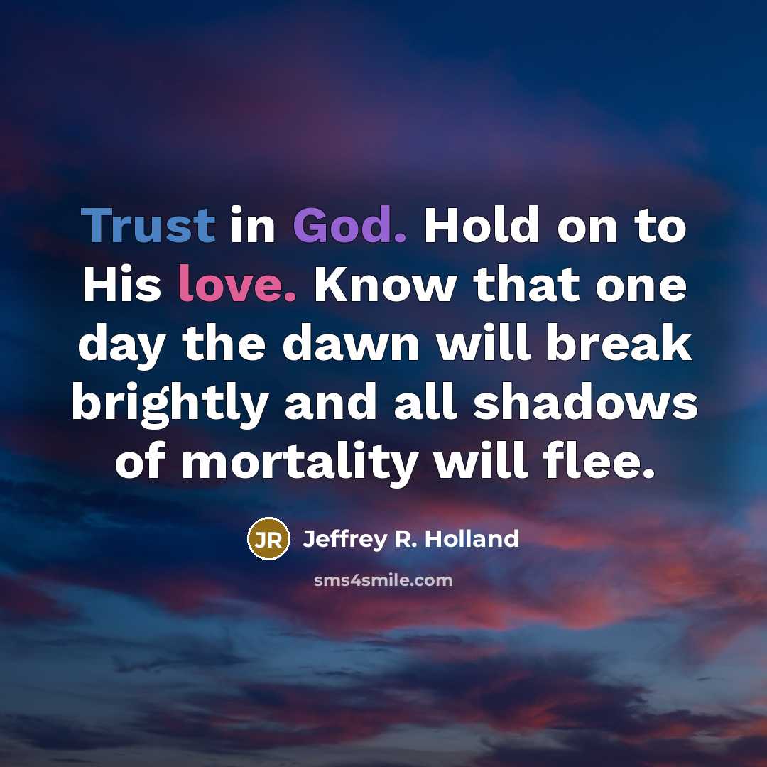 “Trust in God. Hold on to His love. Know that…” quote by Jeffrey R. Holland