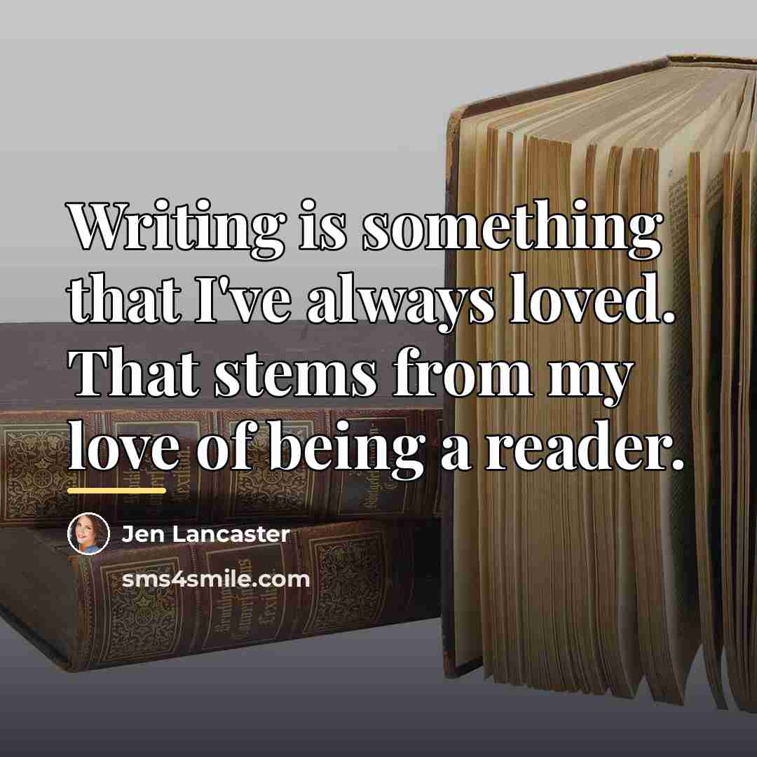 “Writing is something that I've always loved. That stems from…” quote by Jen Lancaster