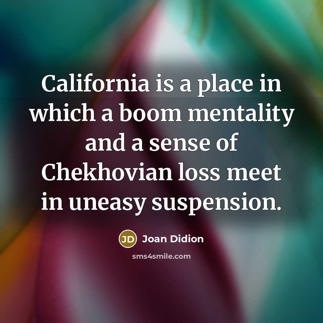 “California is a place in which a boom mentality and…” quote by Joan Didion