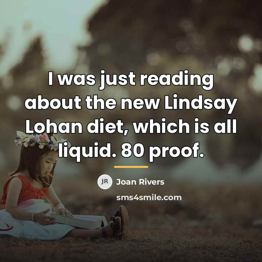 “I was just reading about the new Lindsay Lohan diet,…” quote by Joan Rivers