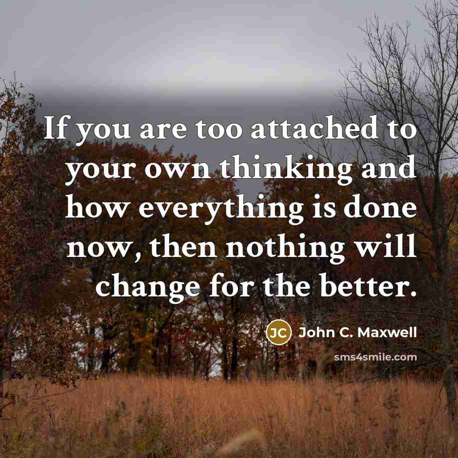 “If you are too attached to your own thinking and…” quote by John C. Maxwell