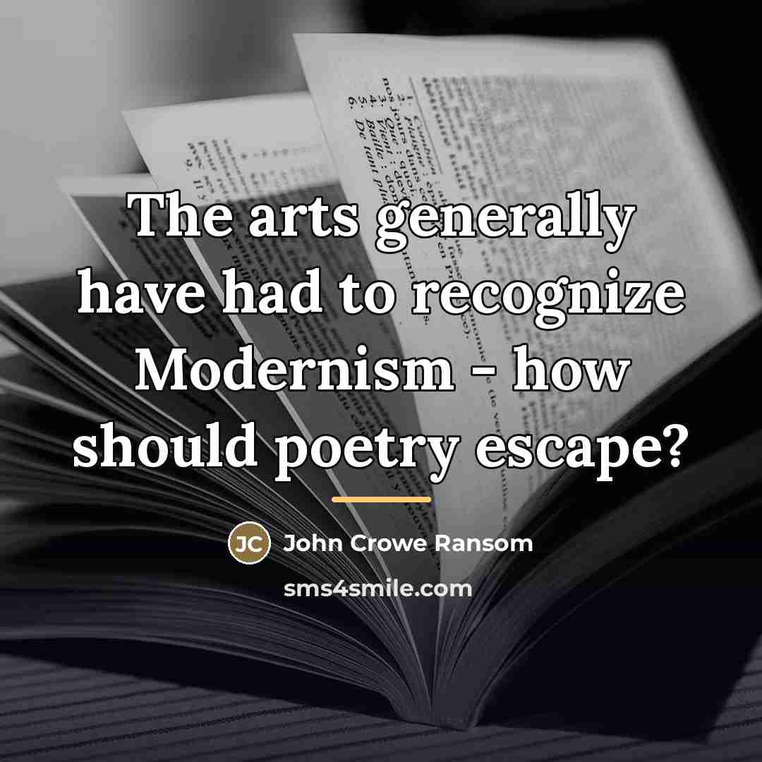 “The arts generally have had to recognize Modernism - how…” quote by John Crowe Ransom