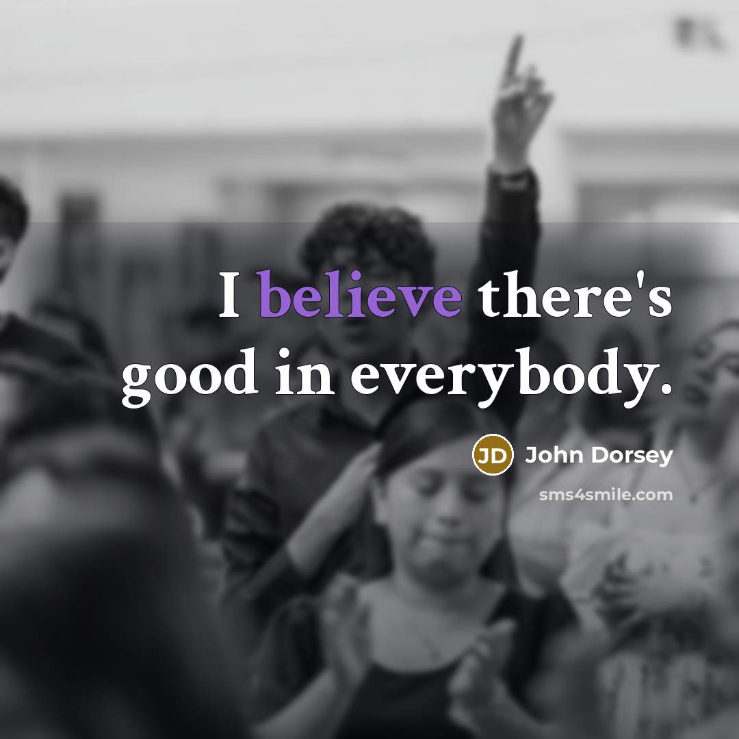 “I believe there's good in everybody.…” quote by John Dorsey