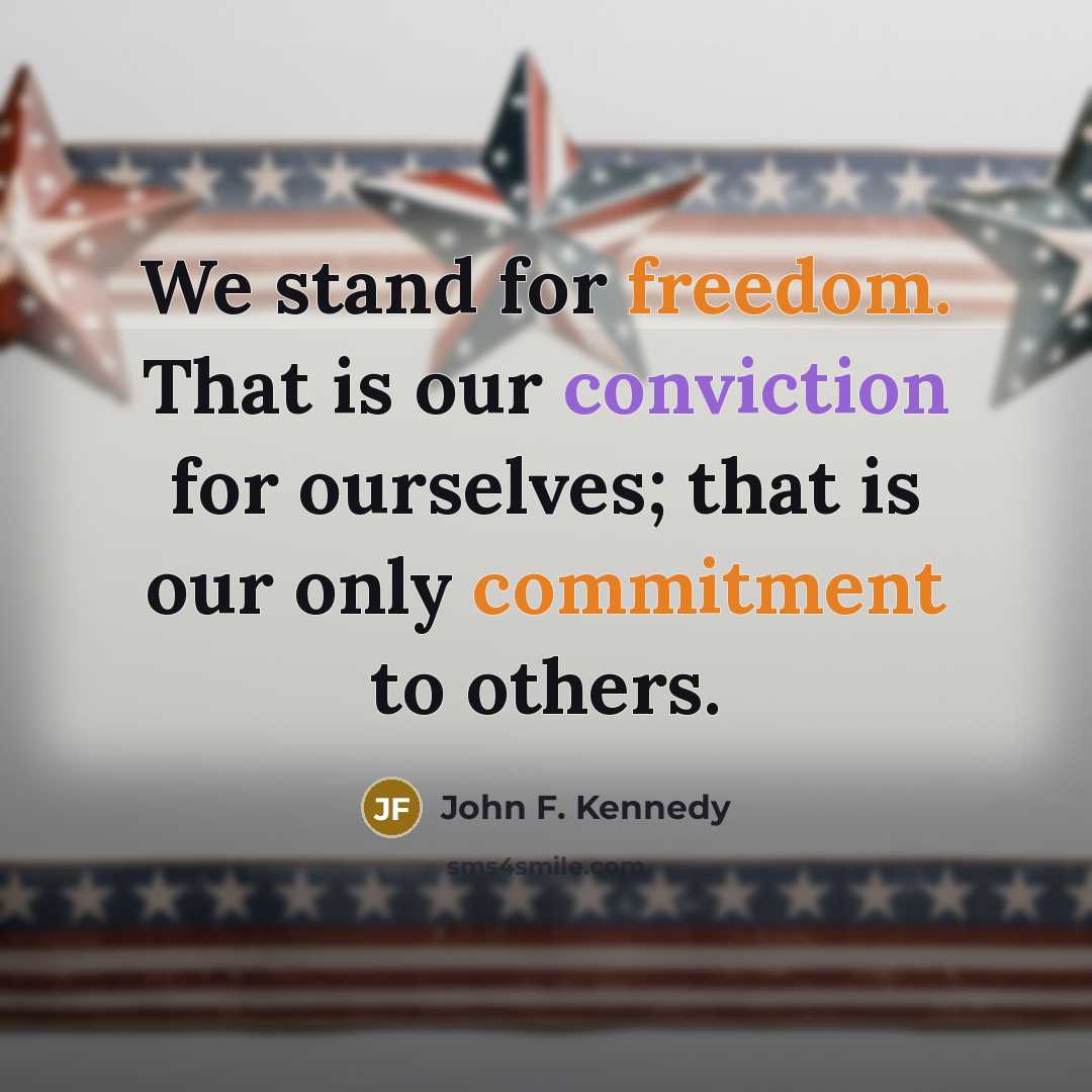 “We stand for freedom. That is our conviction for ourselves;…” quote by John F. Kennedy