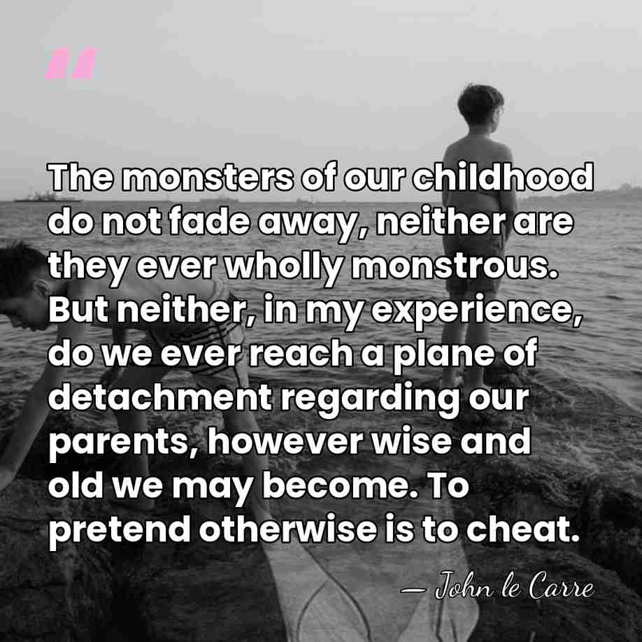The monsters of our childhood do not fade away, neither are they&hellip; - John le Carre