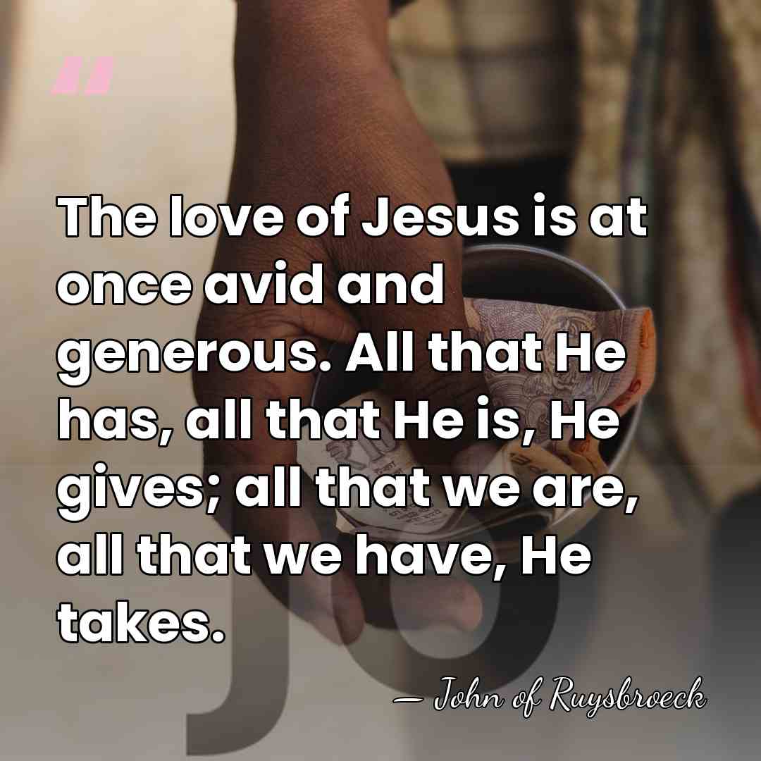 The love of Jesus is at once avid and generous. All that&hellip; - John of Ruysbroeck
