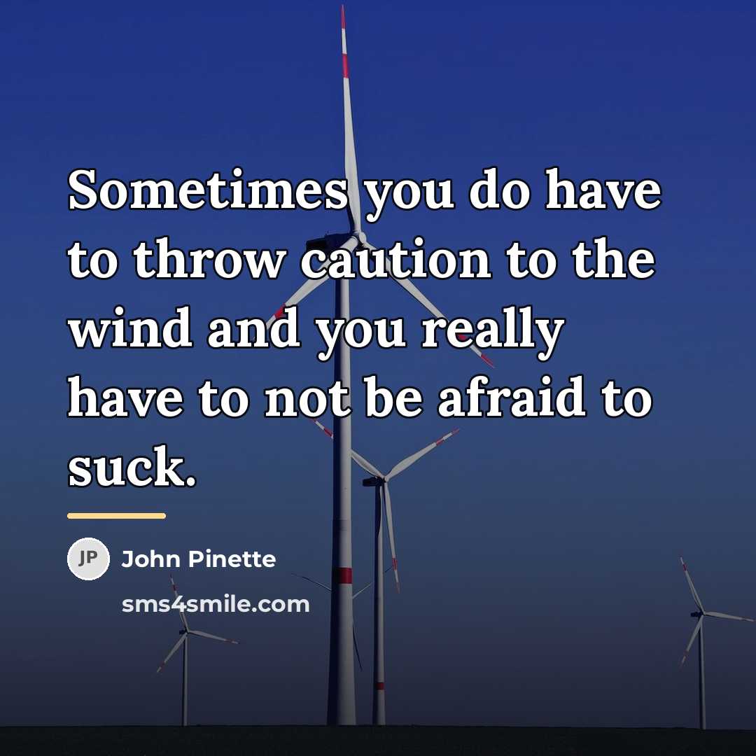 “Sometimes you do have to throw caution to the wind…” quote by John Pinette